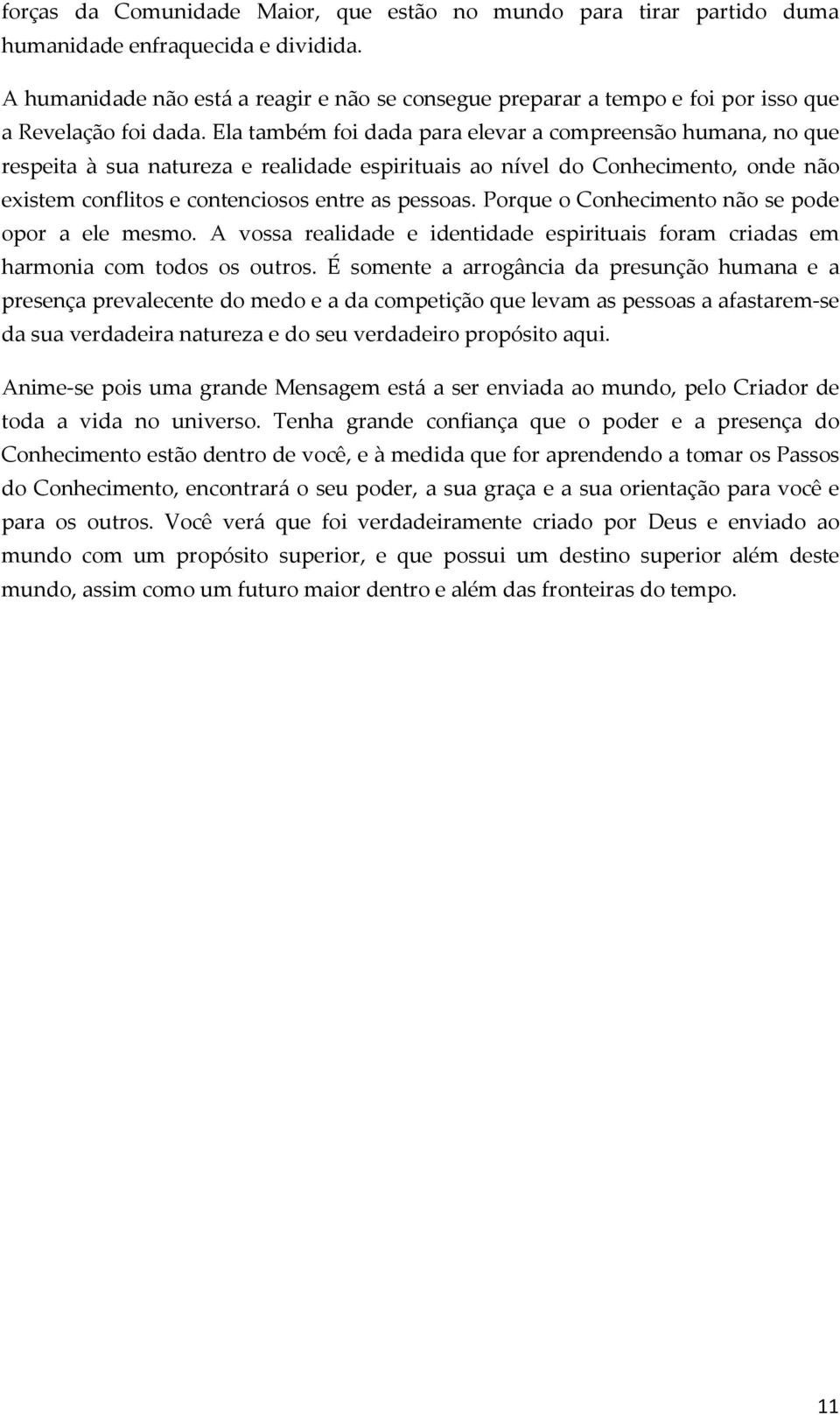 Ela também foi dada para elevar a compreensão humana, no que respeita à sua natureza e realidade espirituais ao nível do Conhecimento, onde não existem conflitos e contenciosos entre as pessoas.