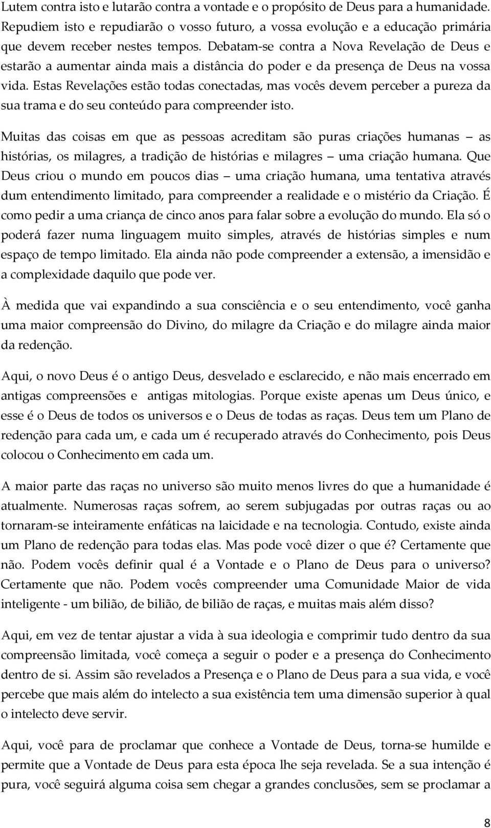 Estas Revelações estão todas conectadas, mas vocês devem perceber a pureza da sua trama e do seu conteúdo para compreender isto.