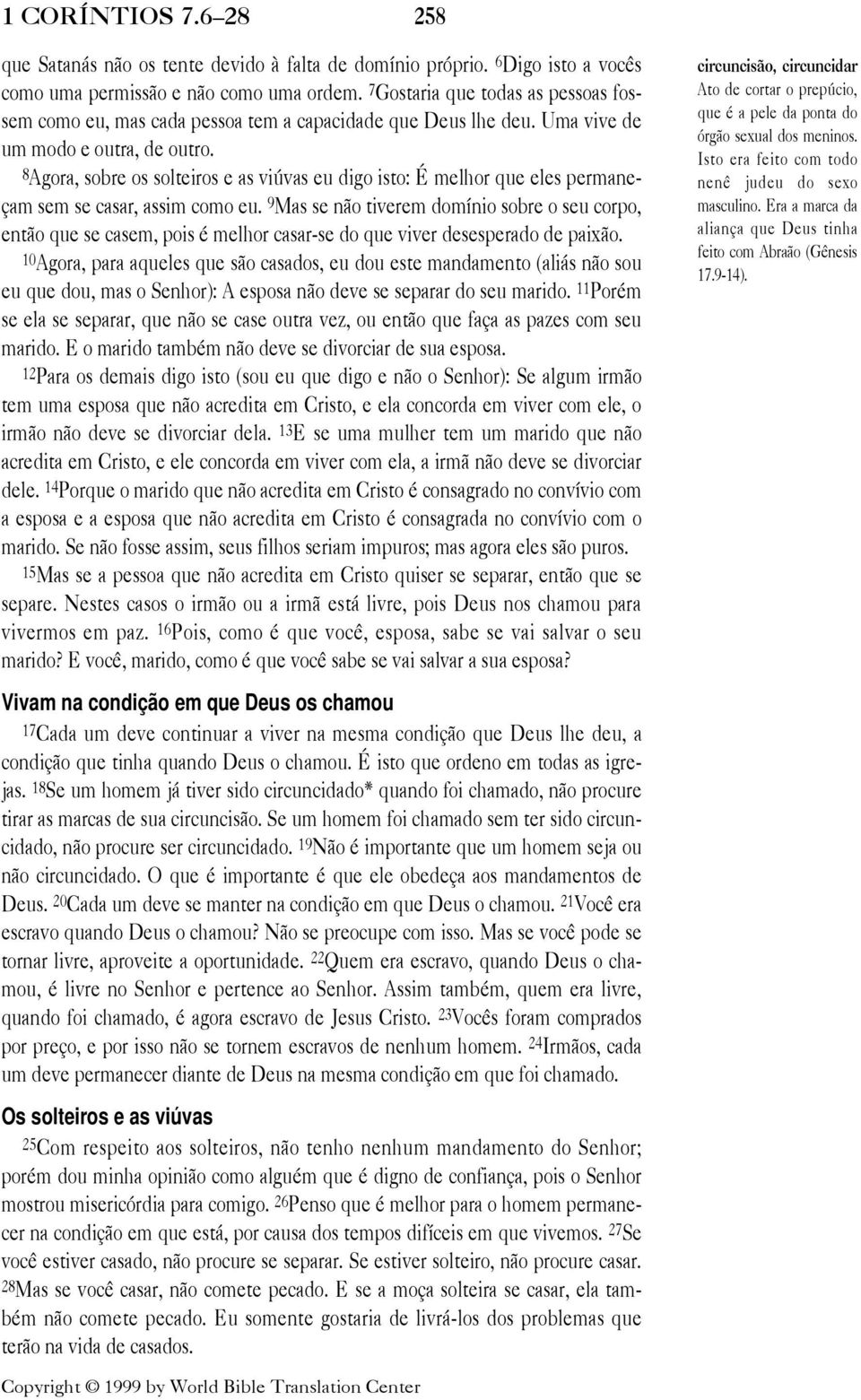 8Agora, sobre os solteiros e as viœvas eu digo isto: ƒ melhor que eles permaneam sem se casar, assim como eu.