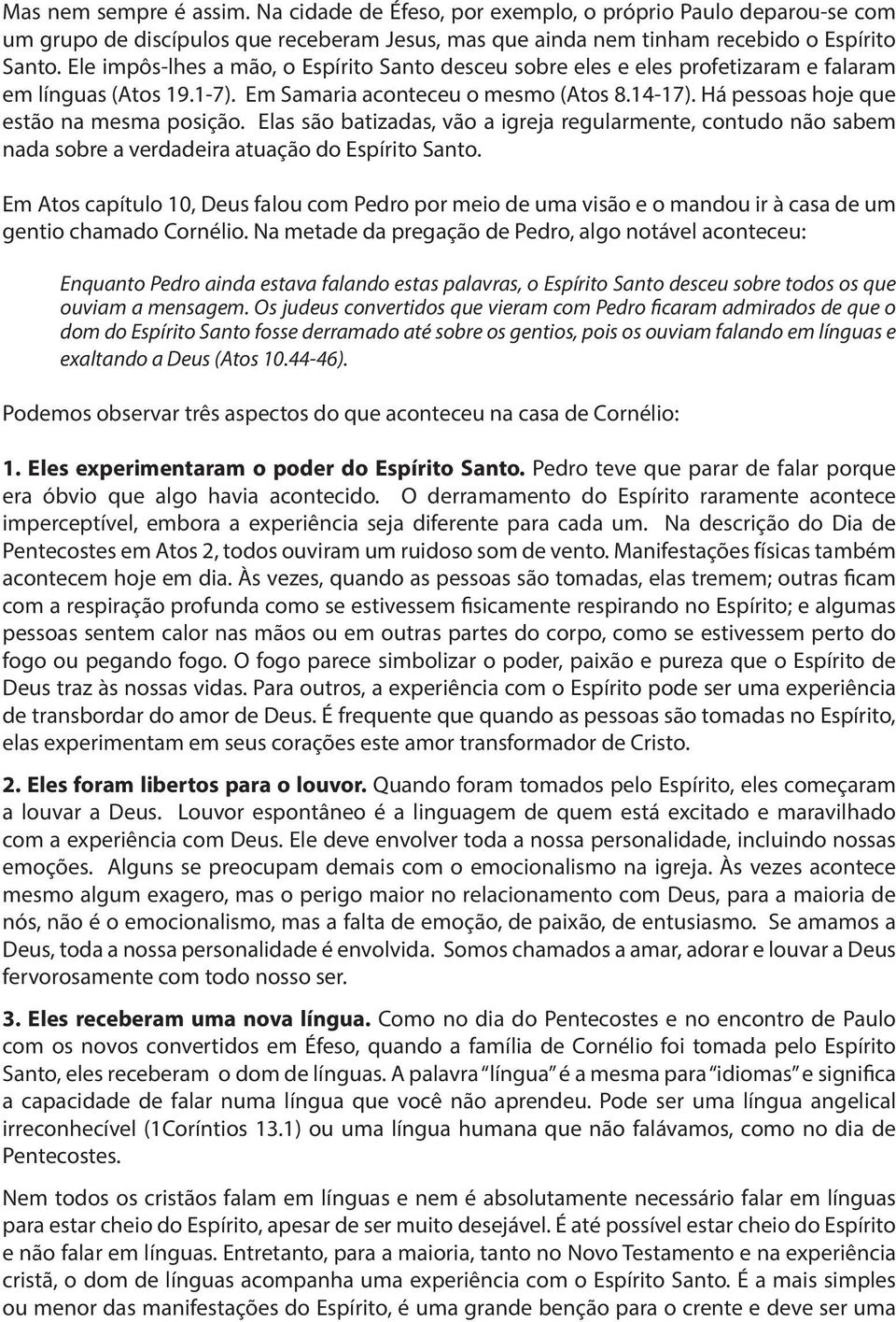 Há pessoas hoje que estão na mesma posição. Elas são batizadas, vão a igreja regularmente, contudo não sabem nada sobre a verdadeira atuação do Espírito Santo.