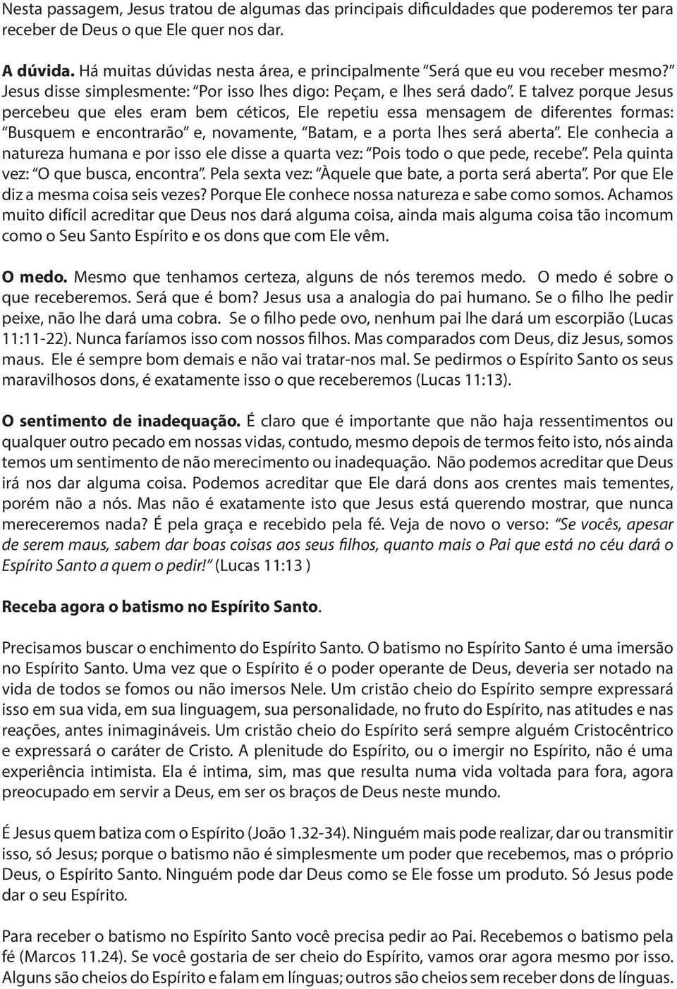 E talvez porque Jesus percebeu que eles eram bem céticos, Ele repetiu essa mensagem de diferentes formas: Busquem e encontrarão e, novamente, Batam, e a porta lhes será aberta.