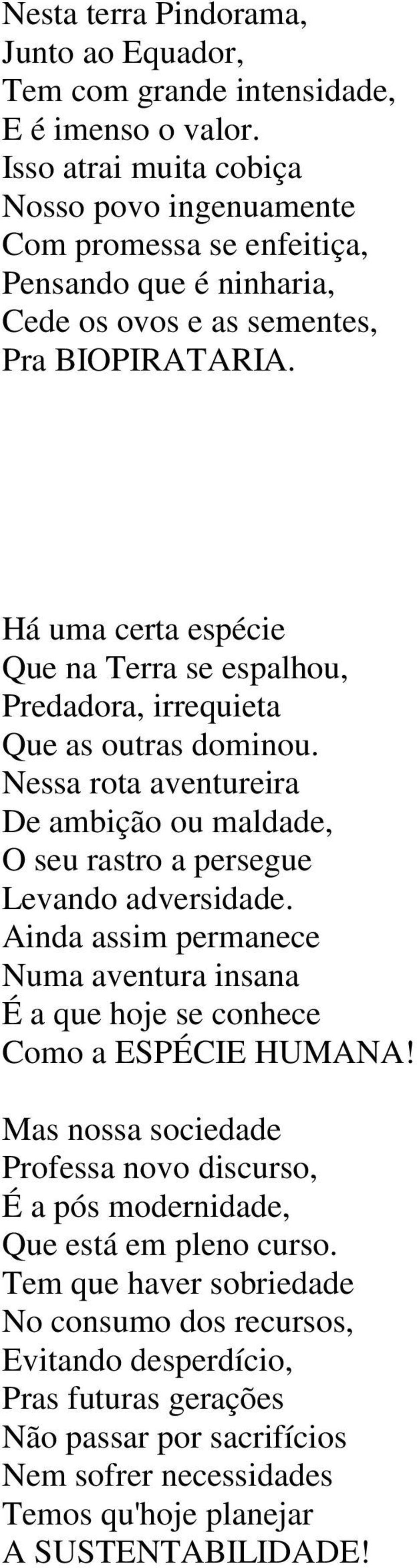 Há uma certa espécie Que na Terra se espalhou, Predadora, irrequieta Que as outras dominou. Nessa rota aventureira De ambição ou maldade, O seu rastro a persegue Levando adversidade.