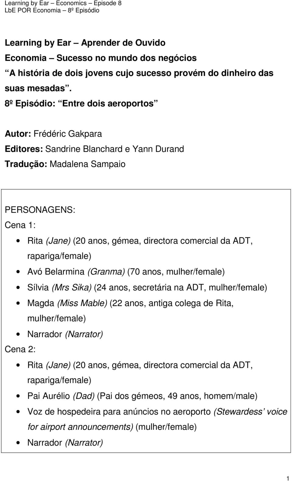 da ADT, rapariga/female) Avó Belarmina (Granma) (70 anos, mulher/female) Sílvia (Mrs Sika) (24 anos, secretária na ADT, mulher/female) Magda (Miss Mable) (22 anos, antiga colega de Rita,