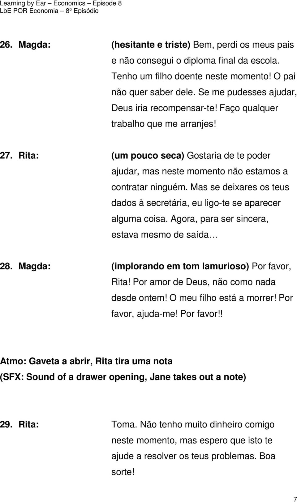 Mas se deixares os teus dados à secretária, eu ligo-te se aparecer alguma coisa. Agora, para ser sincera, estava mesmo de saída 28. Magda: (implorando em tom lamurioso) Por favor, Rita!