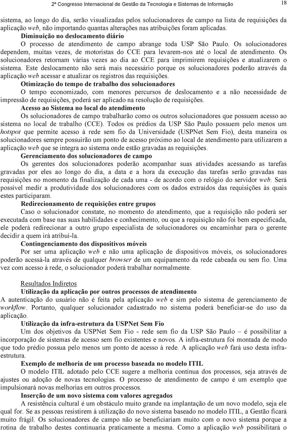 Os solucionadores dependem, muitas vezes, de motoristas do CCE para levarem-nos até o local de atendimento.