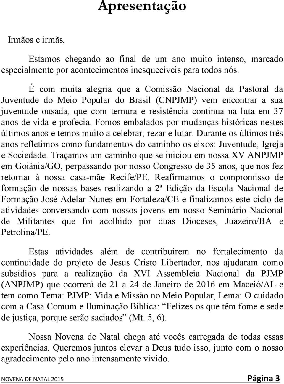 de vida e profecia. Fomos embalados por mudanças históricas nestes últimos anos e temos muito a celebrar, rezar e lutar.