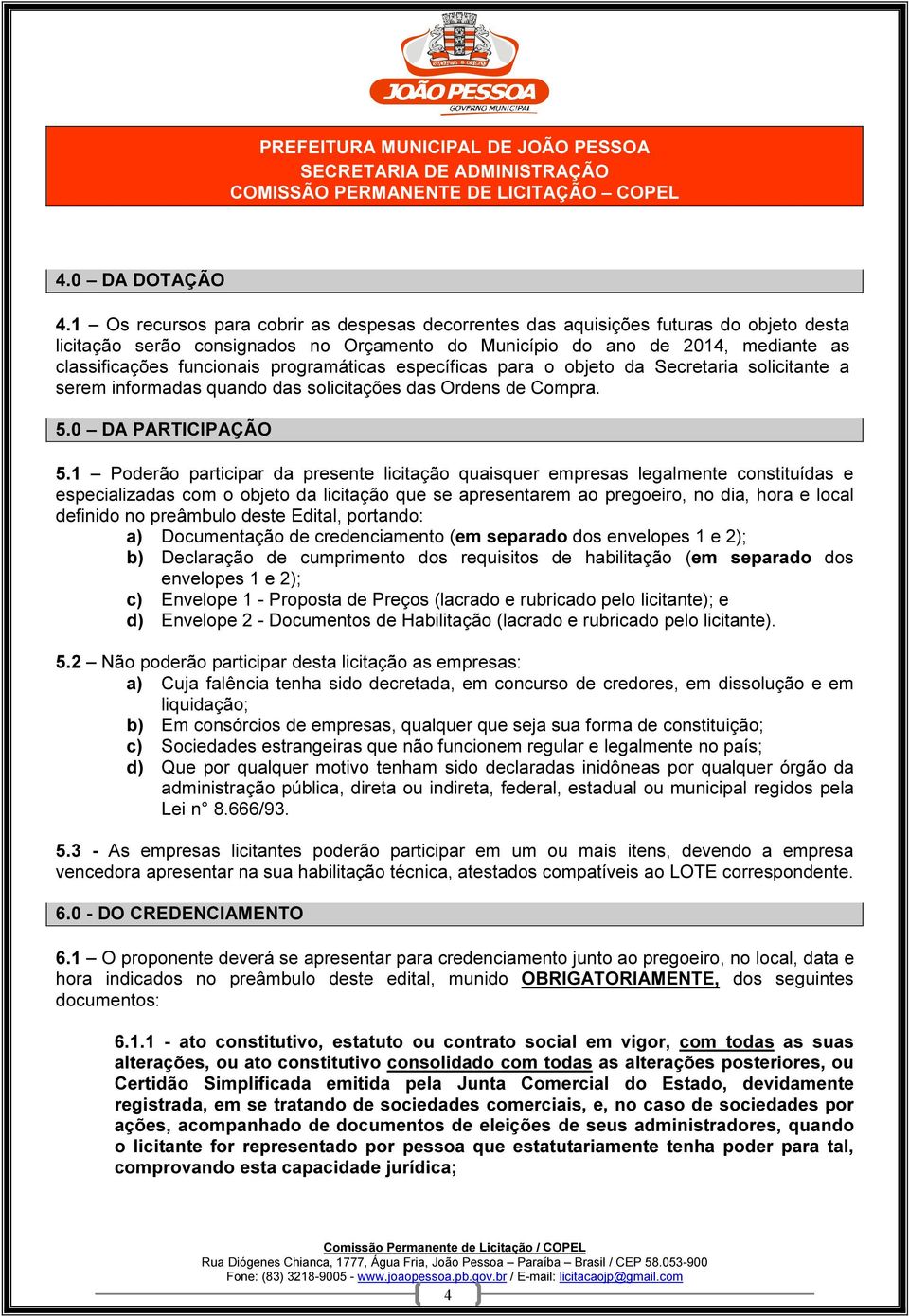 programáticas específicas para o objeto da Secretaria solicitante a serem informadas quando das solicitações das Ordens de Compra. 5.0 DA PARTICIPAÇÃO 5.