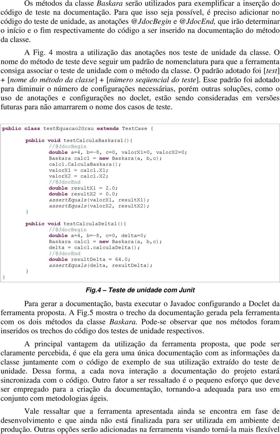 documentação do método da classe. A Fig. 4 mostra a utilização das anotações nos teste de unidade da classe.