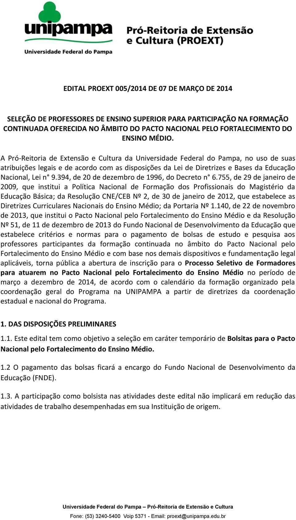 A Pró-Reitoria de Extensão e Cultura da Universidade Federal do Pampa, no uso de suas atribuições legais e de acordo com as disposições da Lei de Diretrizes e Bases da Educação Nacional, Lei n 9.