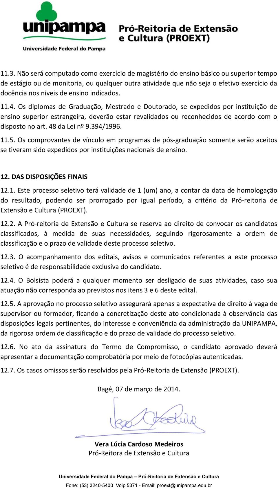 Os diplomas de Graduação, Mestrado e Doutorado, se expedidos por instituição de ensino superior estrangeira, deverão estar revalidados ou reconhecidos de acordo com o disposto no art. 48 da Lei nº 9.