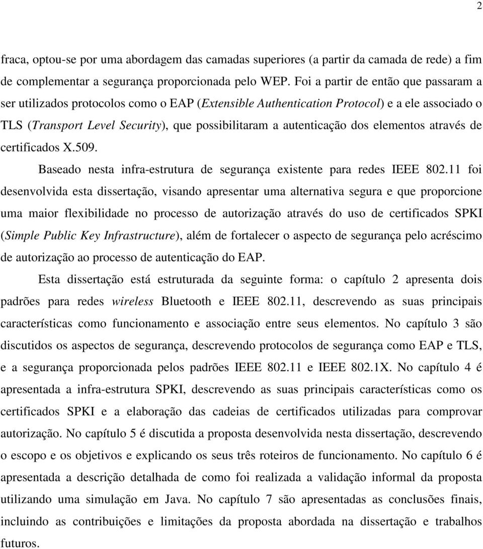 dos elementos através de certificados X.509. Baseado nesta infra-estrutura de segurança existente para redes IEEE 802.