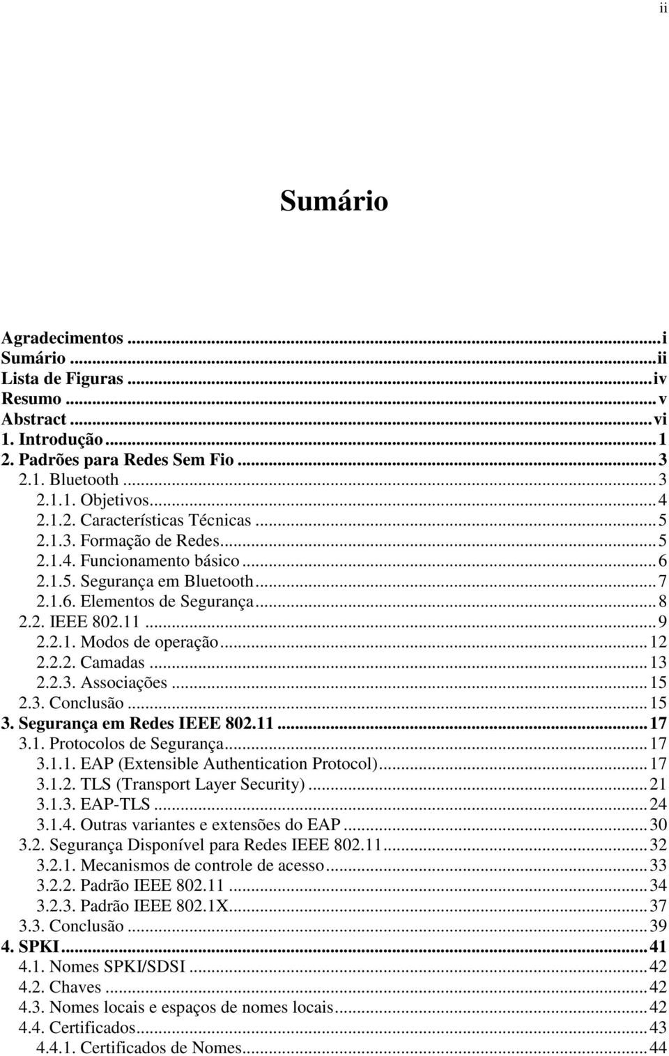 ..13 2.2.3. Associações...15 2.3. Conclusão...15 3. Segurança em Redes IEEE 802.11...17 3.1. Protocolos de Segurança...17 3.1.1. EAP (Extensible Authentication Protocol)...17 3.1.2. TLS (Transport Layer Security).