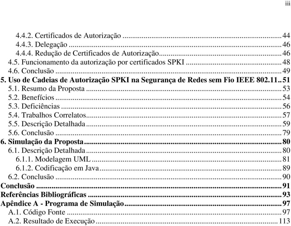 ..57 5.5. Descrição Detalhada...59 5.6. Conclusão...79 6. Simulação da Proposta...80 6.1. Descrição Detalhada...80 6.1.1. Modelagem UML...81 6.1.2. Codificação em Java...89 6.2. Conclusão...90 Conclusão.