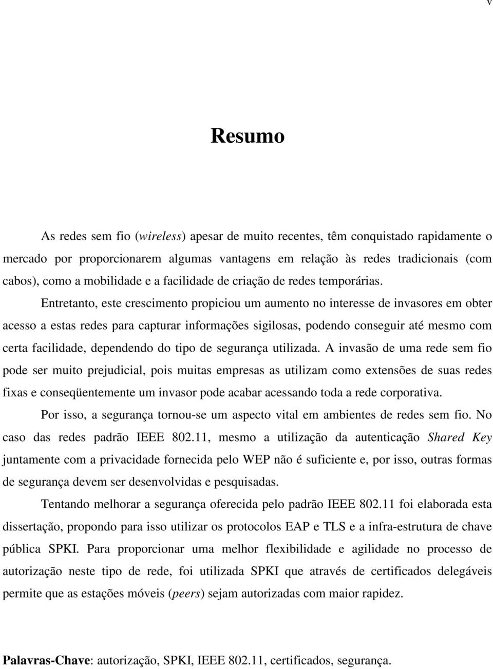 Entretanto, este crescimento propiciou um aumento no interesse de invasores em obter acesso a estas redes para capturar informações sigilosas, podendo conseguir até mesmo com certa facilidade,