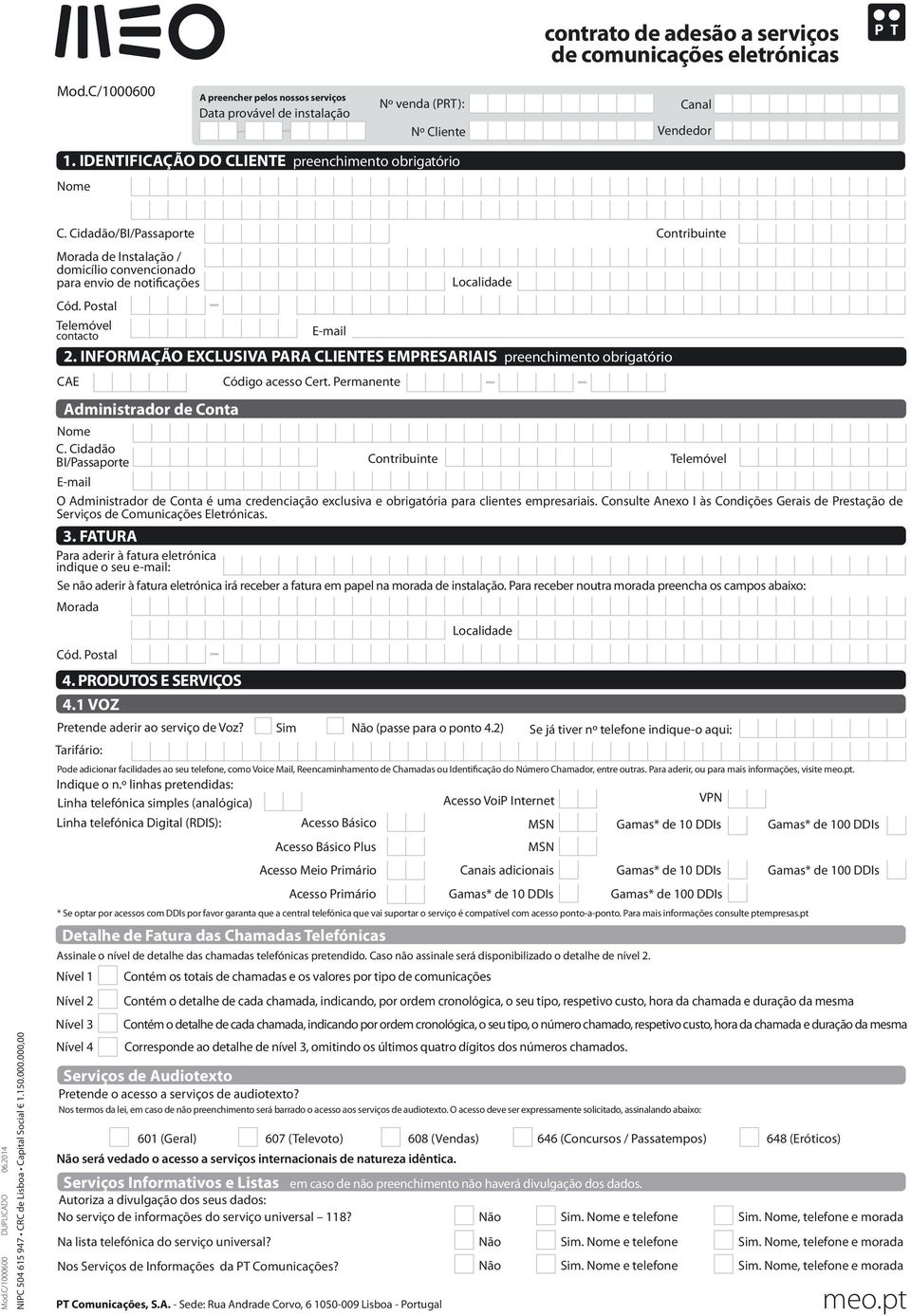 Postal Localidade Telemóvel contacto E-mail 2. INFORMAÇÃO EXCLUSIVA PARA CLIENTES EMPRESARIAIS preenchimento obrigatório CAE Código acesso Cert. Permanente Contribuinte Administrador de Conta Nome C.