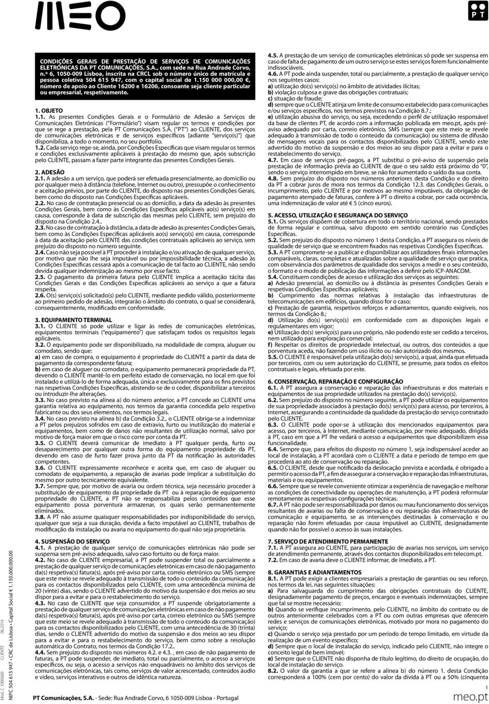 150 000 000,00, número de apoio ao Cliente 16200 e 16206, consoante seja cliente particular ou empresarial, respetivamente. 1. OBJETO 1.1. As presentes Condições Gerais e o Formulário de Adesão a Serviços de Comunicações Eletrónicas ( Formulário ) visam regular os termos e condições por que se rege a prestação, pela PT Comunicações S.