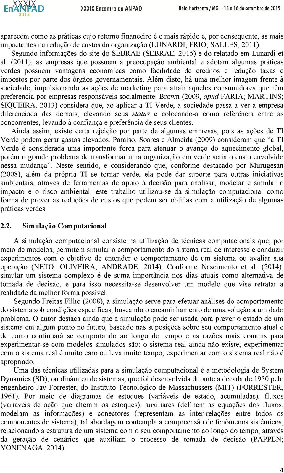 (211), as empresas que possuem a preocupação ambiental e adotam algumas práticas verdes possuem vantagens econômicas como facilidade de créditos e redução taxas e impostos por parte dos órgãos