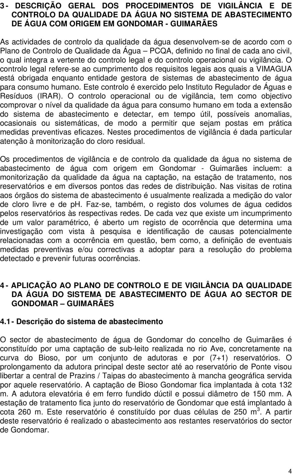 vigilância. O controlo legal refere-se ao cumprimento dos requisitos legais aos quais a VIMAGUA está obrigada enquanto entidade gestora de sistemas de abastecimento de água para consumo humano.