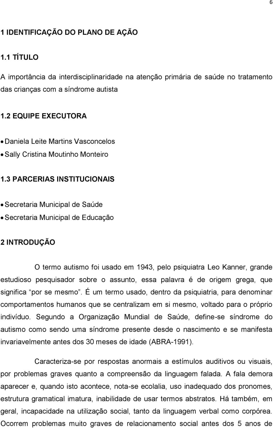 3 PARCERIAS INSTITUCIONAIS Secretaria Municipal de Saúde Secretaria Municipal de Educação 2 INTRODUÇÃO O termo autismo foi usado em 1943, pelo psiquiatra Leo Kanner, grande estudioso pesquisador