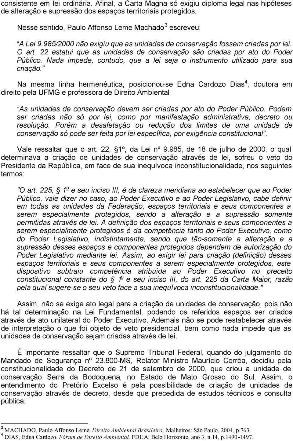 22 estatui que as unidades de conservação são criadas por ato do Poder Público. Nada impede, contudo, que a lei seja o instrumento utilizado para sua criação.