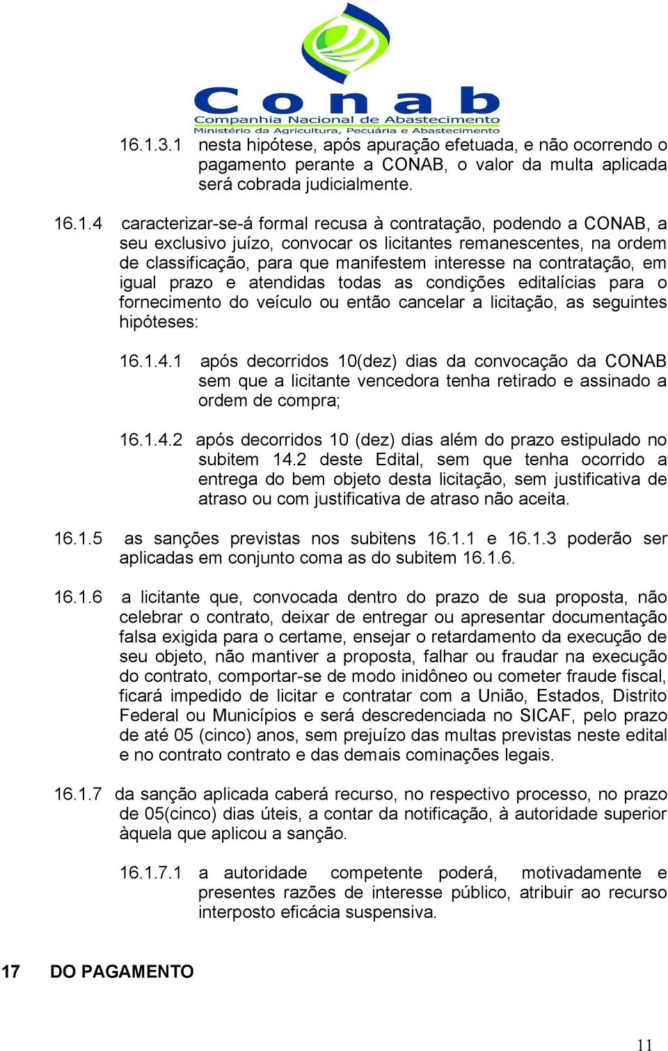 condições editalícias para o fornecimento do veículo ou então cancelar a licitação, as seguintes hipóteses: 16.1.4.