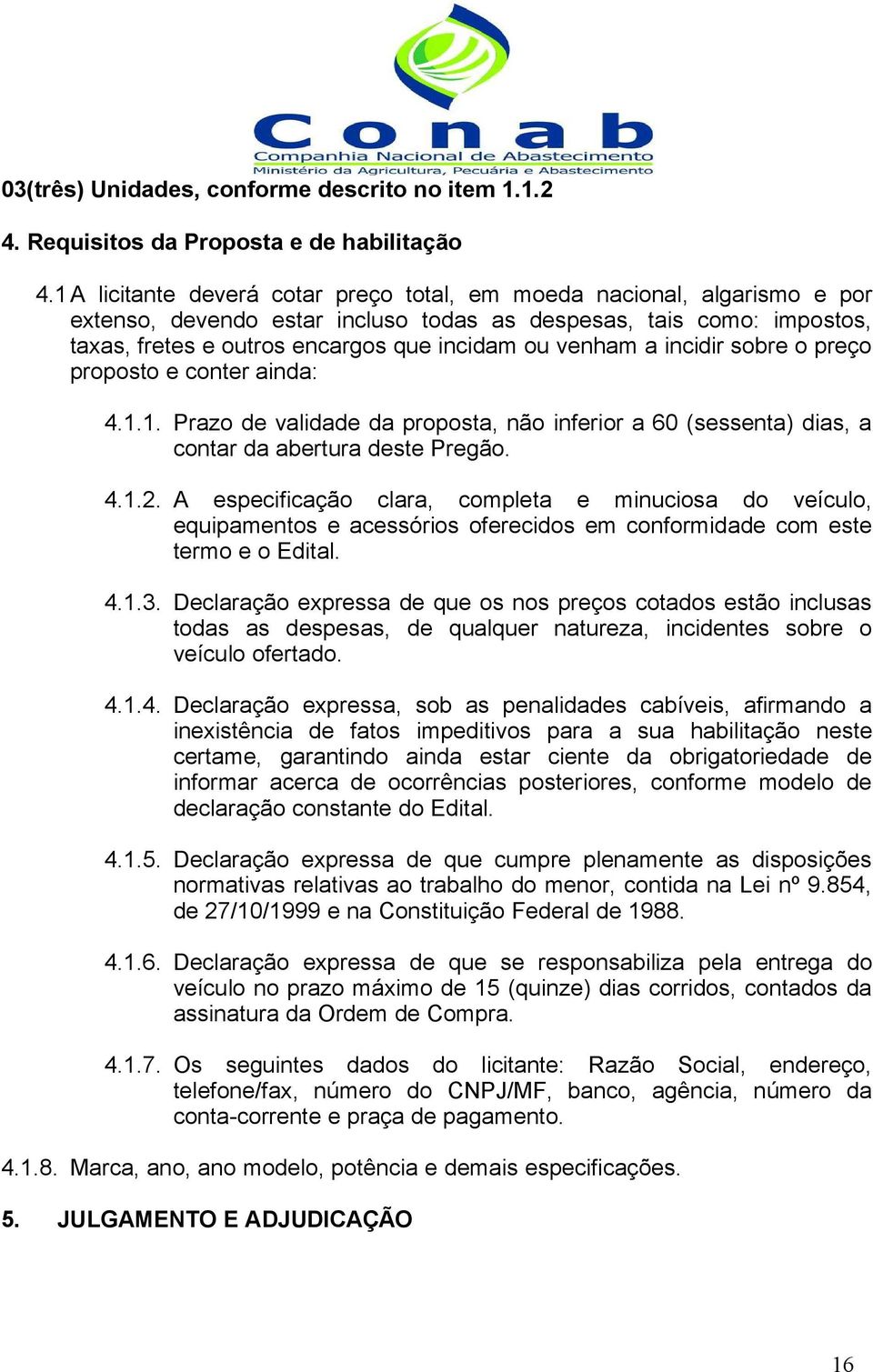 a incidir sobre o preço proposto e conter ainda: 4.1.1. Prazo de validade da proposta, não inferior a 60 (sessenta) dias, a contar da abertura deste Pregão. 4.1.2.