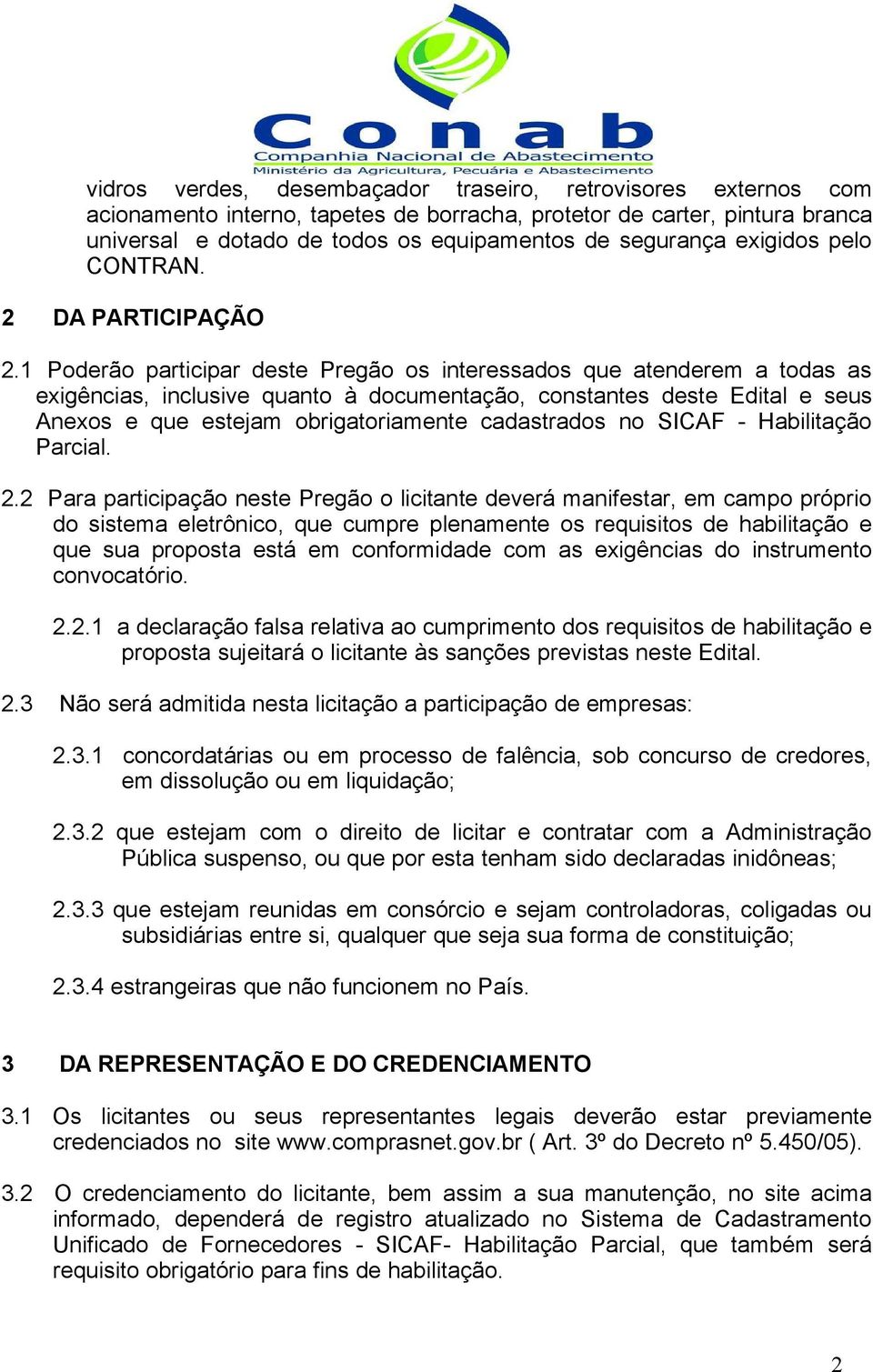 1 Poderão participar deste Pregão os interessados que atenderem a todas as exigências, inclusive quanto à documentação, constantes deste Edital e seus Anexos e que estejam obrigatoriamente