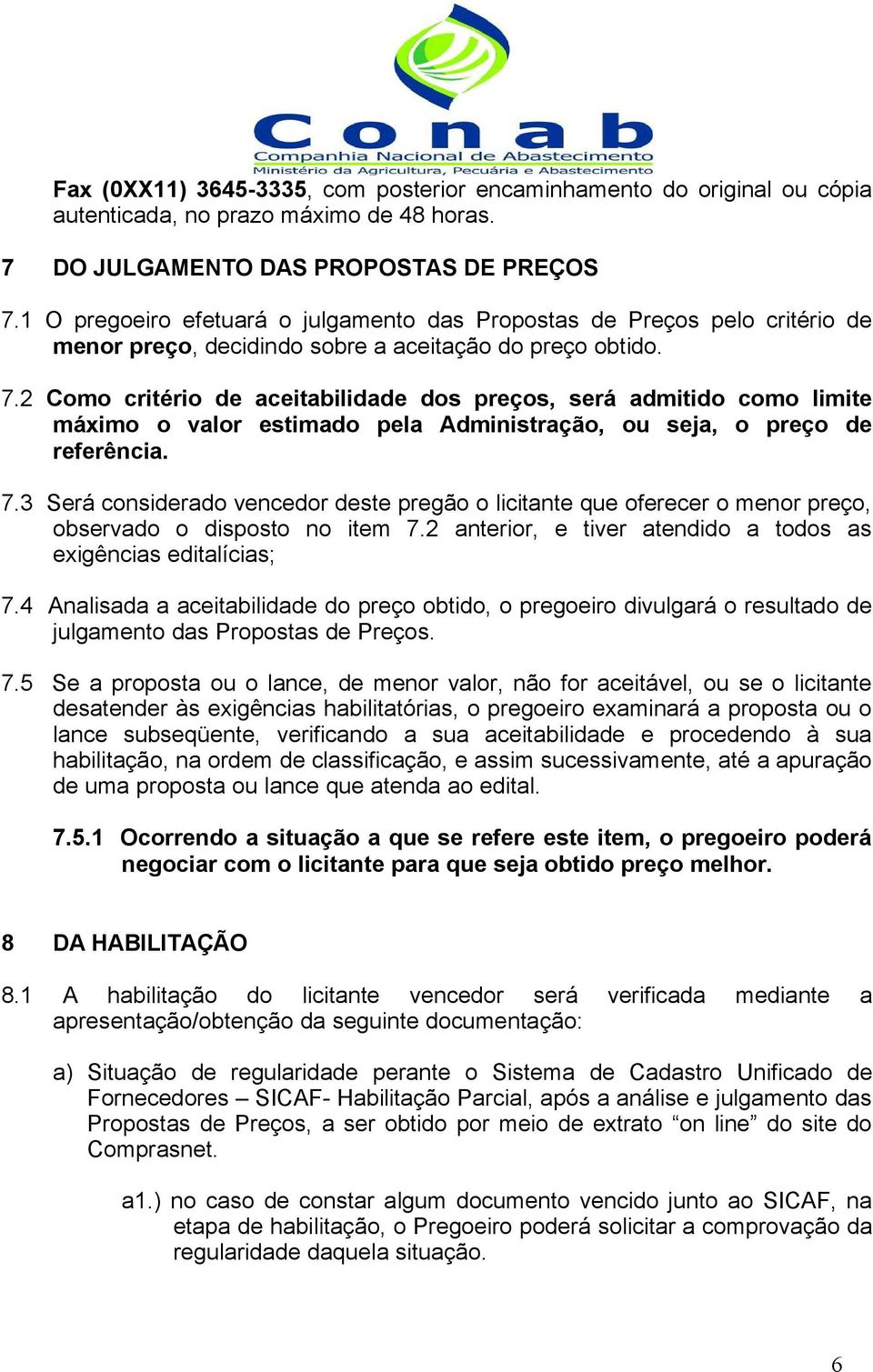 2 Como critério de aceitabilidade dos preços, será admitido como limite máximo o valor estimado pela Administração, ou seja, o preço de referência. 7.