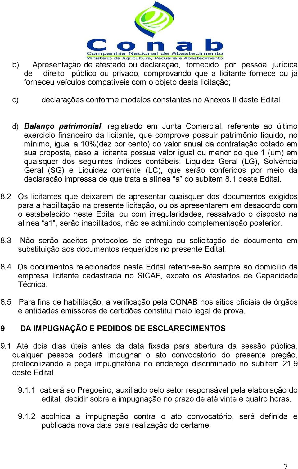 d) Balanço patrimonial, registrado em Junta Comercial, referente ao último exercício financeiro da licitante, que comprove possuir patrimônio líquido, no mínimo, igual a 10%(dez por cento) do valor