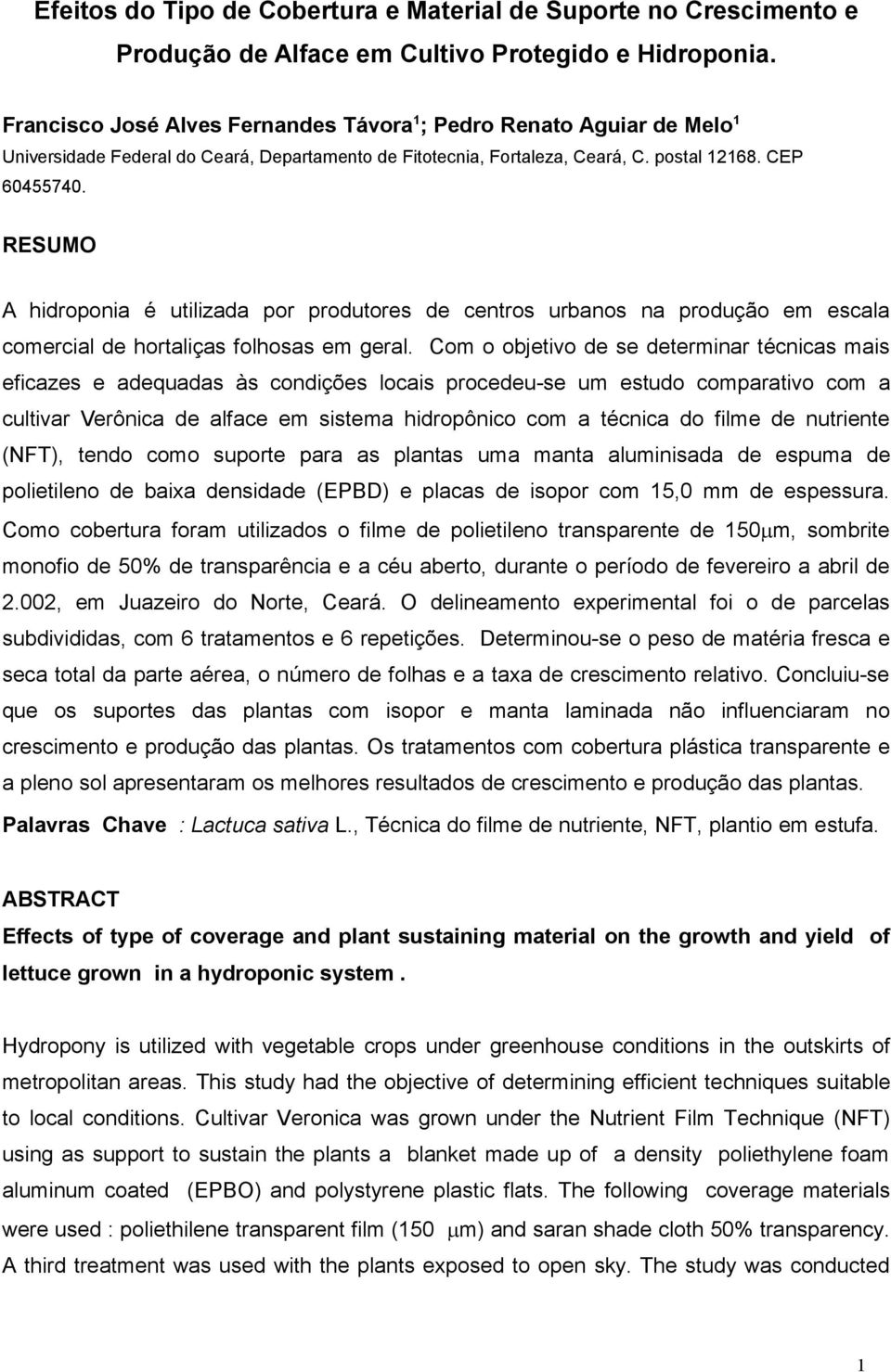 RESUMO A hidroponia é utilizada por produtores de centros urbanos na produção em escala comercial de hortaliças folhosas em geral.