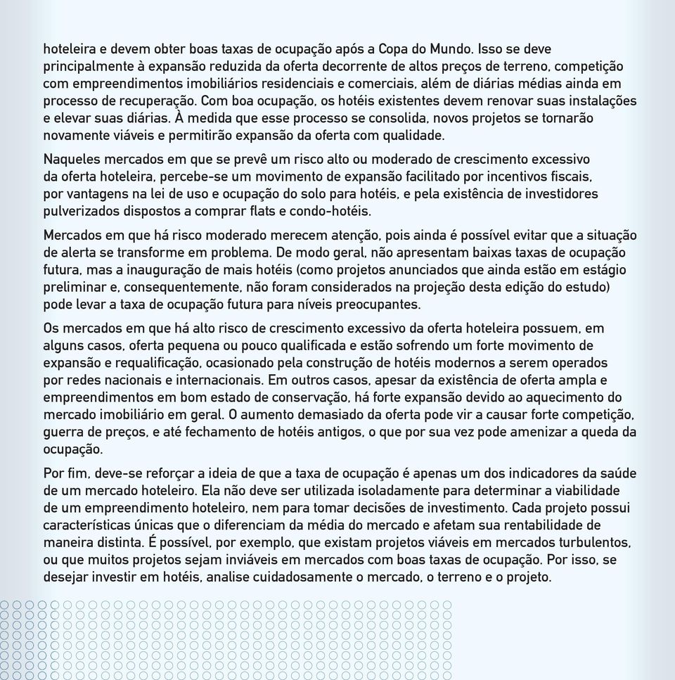 processo de recuperação. Com boa ocupação, os hotéis existentes devem renovar suas instalações e elevar suas diárias.