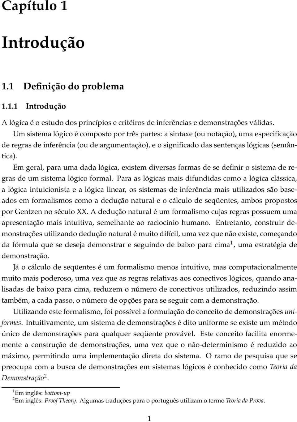 Em geral, para uma dada lógica, exitem divera forma de e definir o itema de regra de um itema lógico formal.