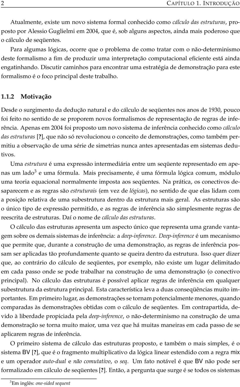 Para alguma lógica, ocorre que o problema de como tratar com o não-determinimo dete formalimo a fim de produzir uma interpretação computacional eficiente etá ainda engatinhando.