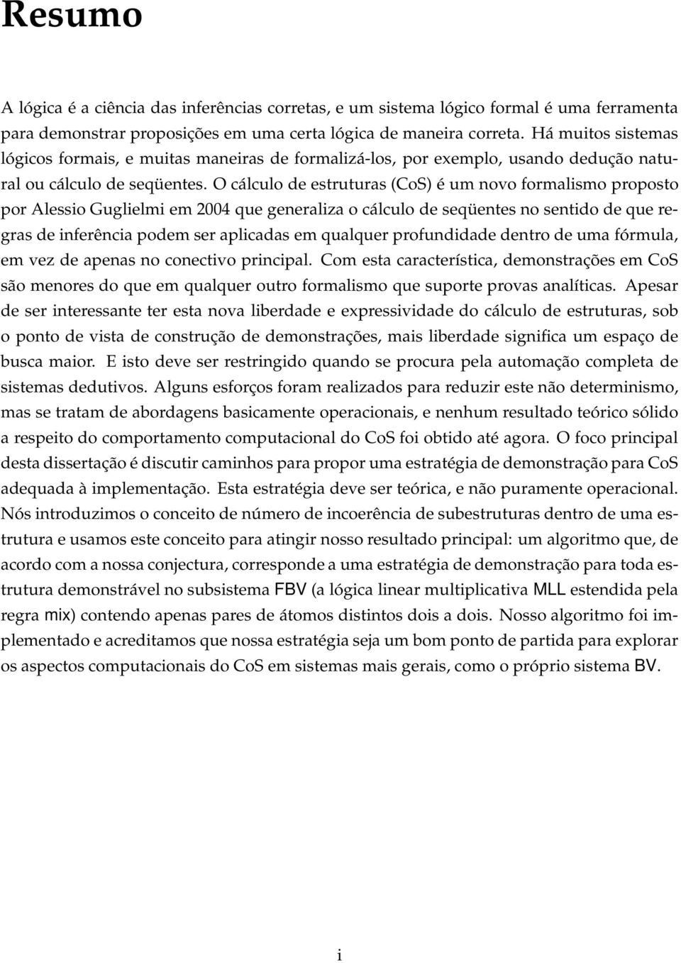 O cálculo de etrutura (CoS) é um novo formalimo propoto por Aleio Guglielmi em 2004 que generaliza o cálculo de eqüente no entido de que regra de inferência podem er aplicada em qualquer profundidade