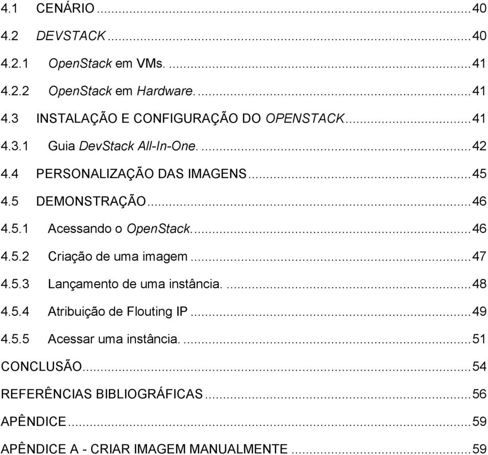 ... 46 4.5.2 Criação de uma imagem... 47 4.5.3 Lançamento de uma instância.... 48 4.5.4 Atribuição de Flouting IP... 49 4.5.5 Acessar uma instância.