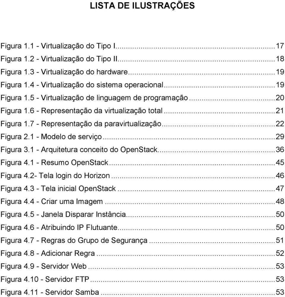 7 - Representação da paravirtualização... 22 Figura 2.1 - Modelo de serviço... 29 Figura 3.1 - Arquitetura conceito do OpenStack... 36 Figura 4.1 - Resumo OpenStack... 45 Figura 4.