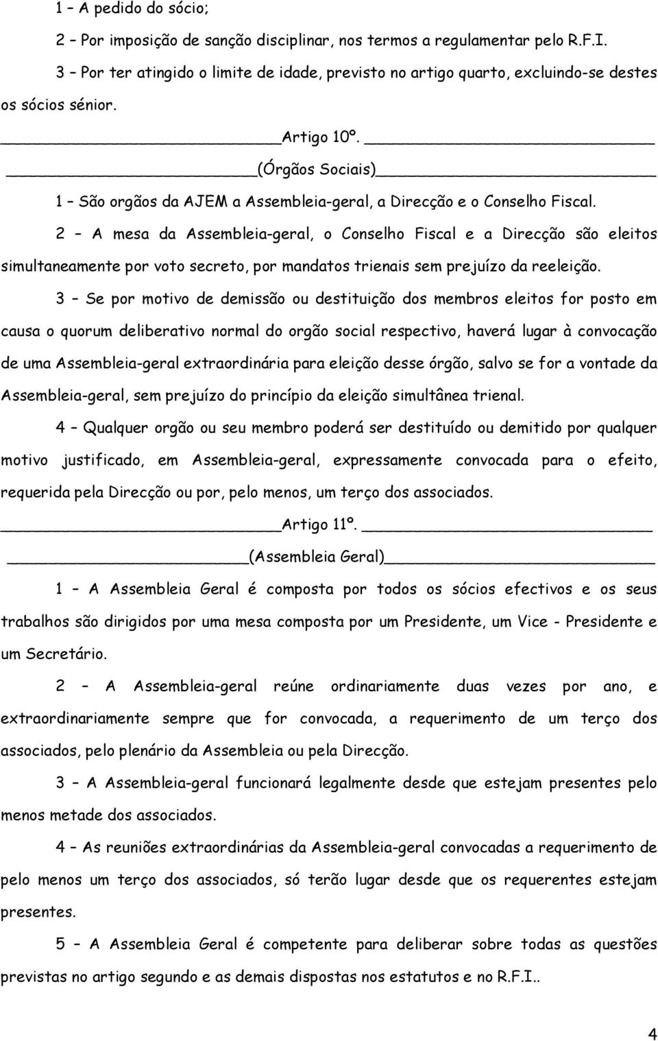 2 A mesa da Assembleia-geral, o Conselho Fiscal e a Direcção são eleitos simultaneamente por voto secreto, por mandatos trienais sem prejuízo da reeleição.