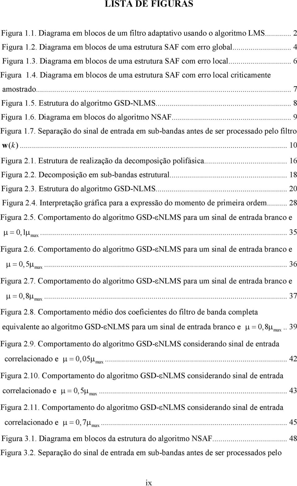 .. 8 Fgura 1.6. Dagrama em blocos do algortmo NSAF... 9 Fgura 1.7. Separação do snal de entrada em sub-bandas antes de ser processado pelo fltro w ( k)... 10 Fgura.1. Estrutura de realzação da decomposção polfásca.