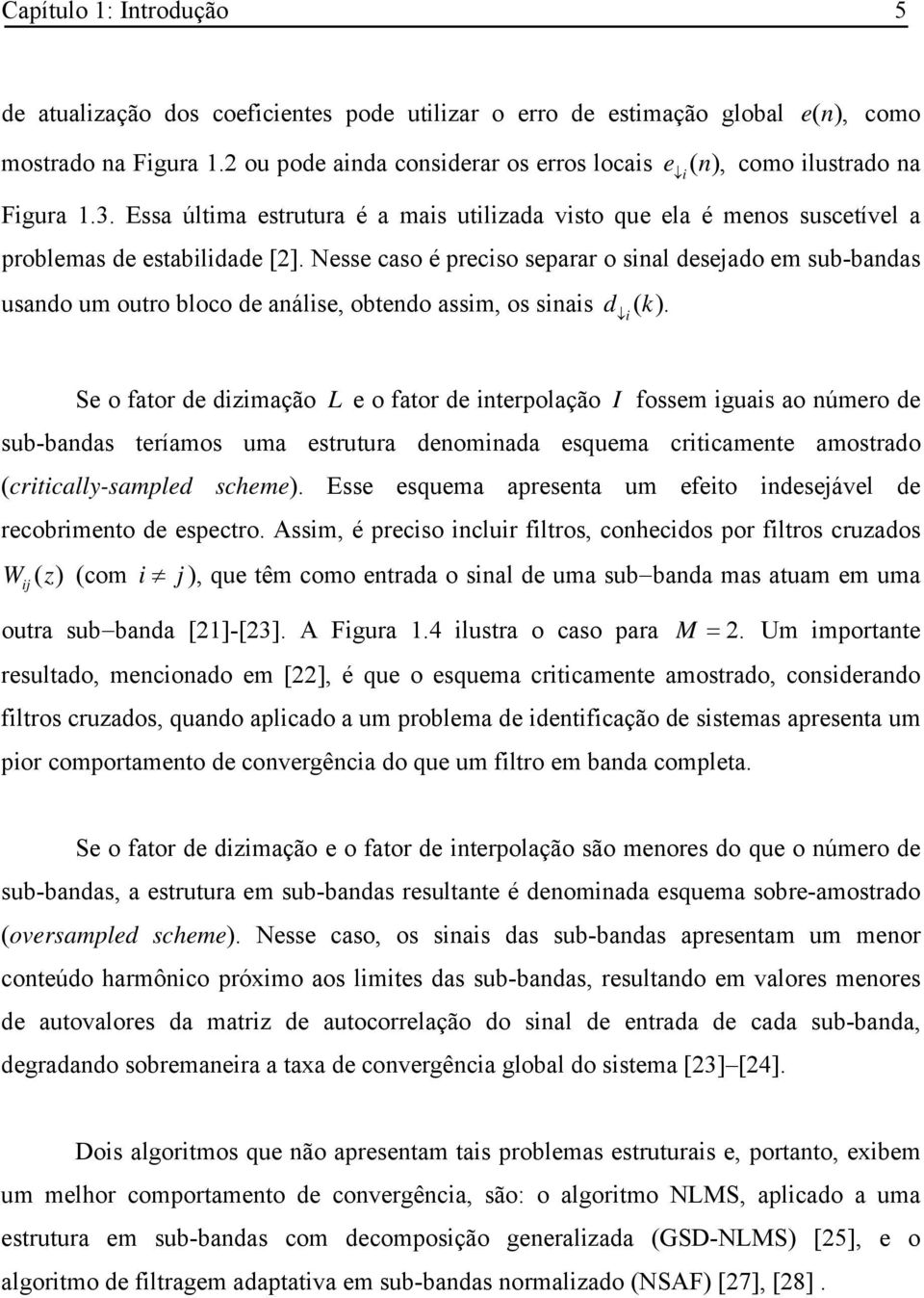 Nesse caso é precso separar o snal desejado em sub-bandas usando um outro bloco de análse, obtendo assm, os snas d ( k).