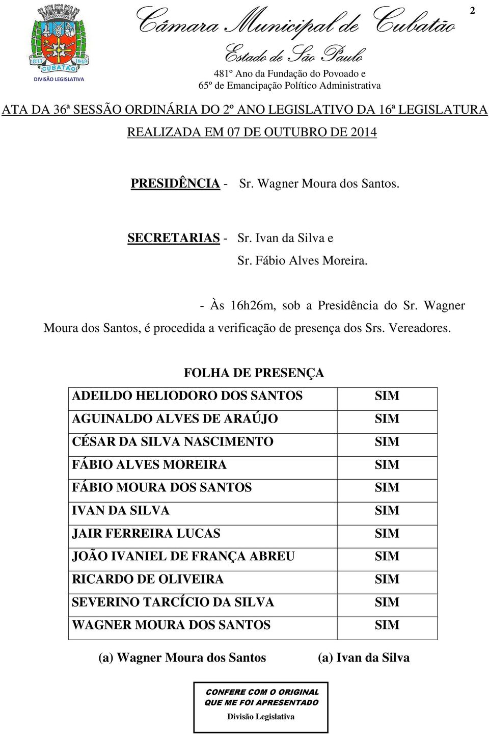 FOLHA DE PRESENÇA ADEILDO HELIODORO DOS SANTOS AGUINALDO ALVES DE ARAÚJO CÉSAR DA SILVA NASCIMENTO FÁBIO ALVES MOREIRA FÁBIO MOURA DOS SANTOS IVAN DA SILVA JAIR FERREIRA