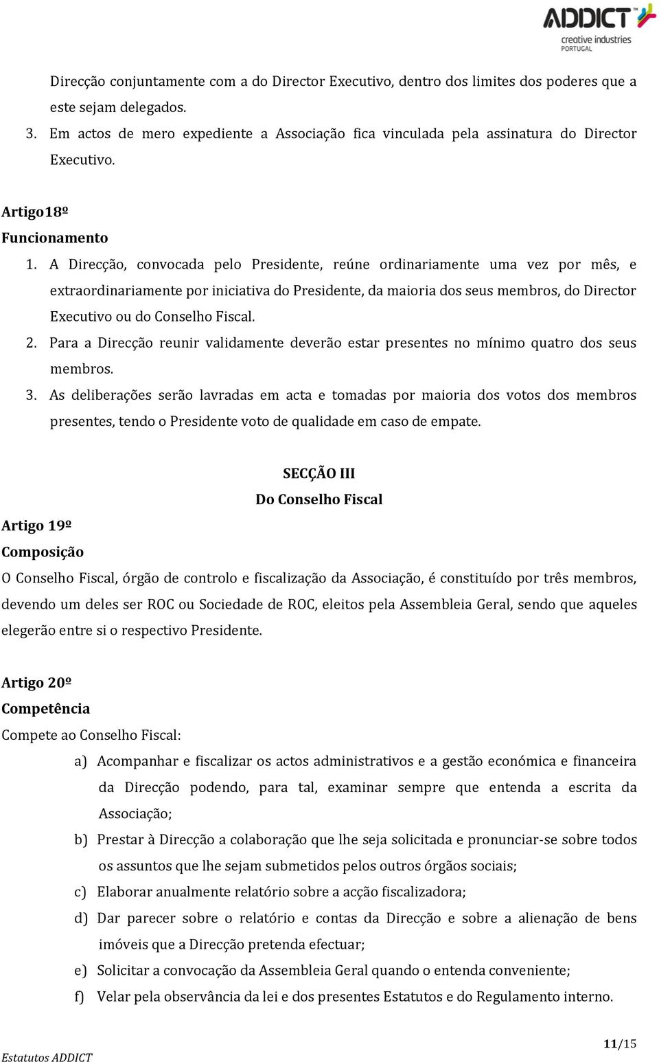 A Direcção, convocada pelo Presidente, reúne ordinariamente uma vez por mês, e extraordinariamente por iniciativa do Presidente, da maioria dos seus membros, do Director Executivo ou do Conselho