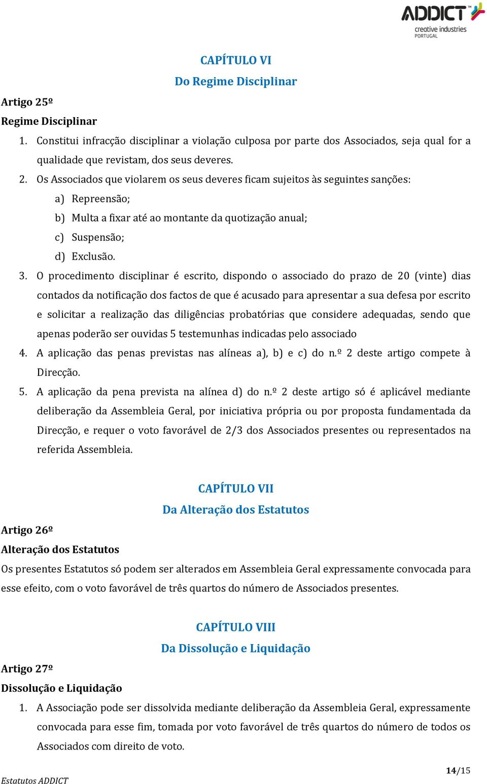 Os Associados que violarem os seus deveres ficam sujeitos às seguintes sanções: a) Repreensão; b) Multa a fixar até ao montante da quotização anual; c) Suspensão; d) Exclusão. 3.