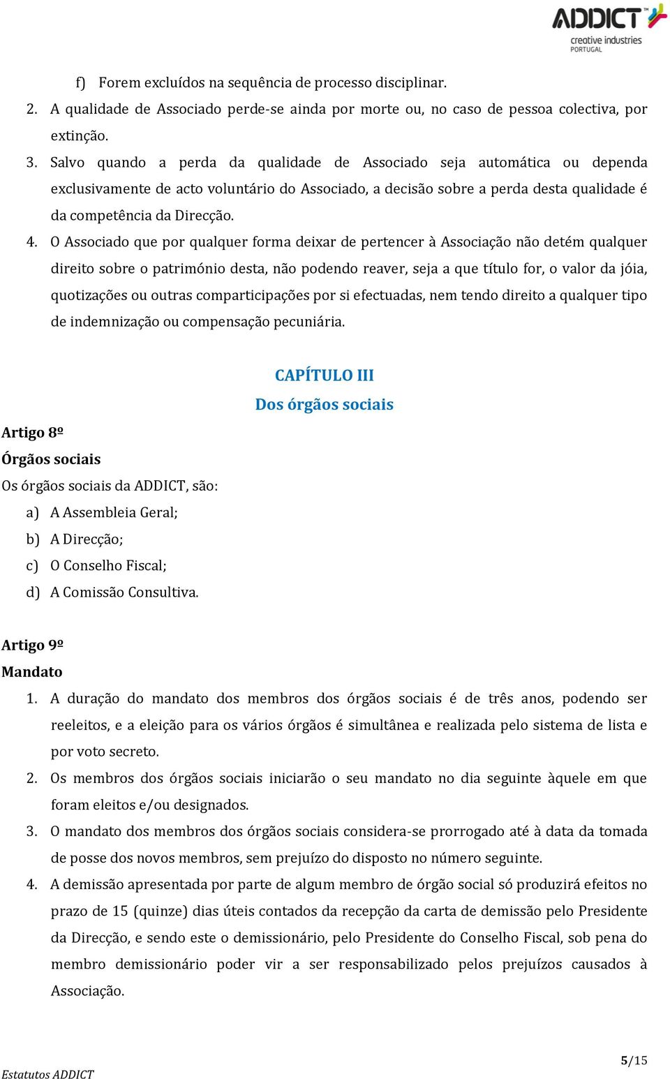 O Associado que por qualquer forma deixar de pertencer à Associação não detém qualquer direito sobre o património desta, não podendo reaver, seja a que título for, o valor da jóia, quotizações ou