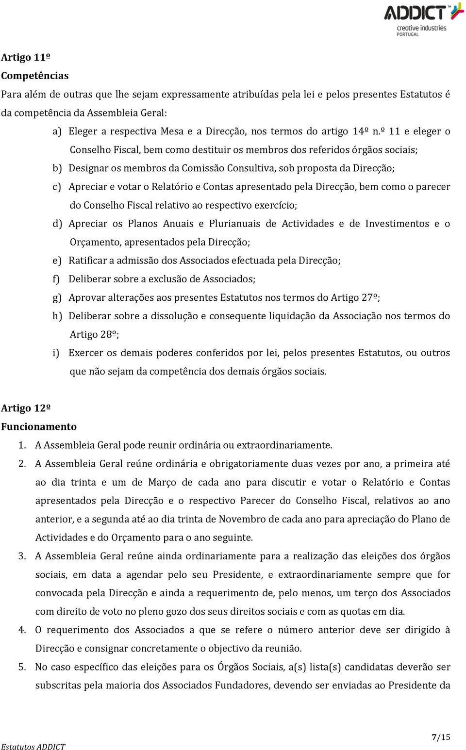 º 11 e eleger o Conselho Fiscal, bem como destituir os membros dos referidos órgãos sociais; b) Designar os membros da Comissão Consultiva, sob proposta da Direcção; c) Apreciar e votar o Relatório e