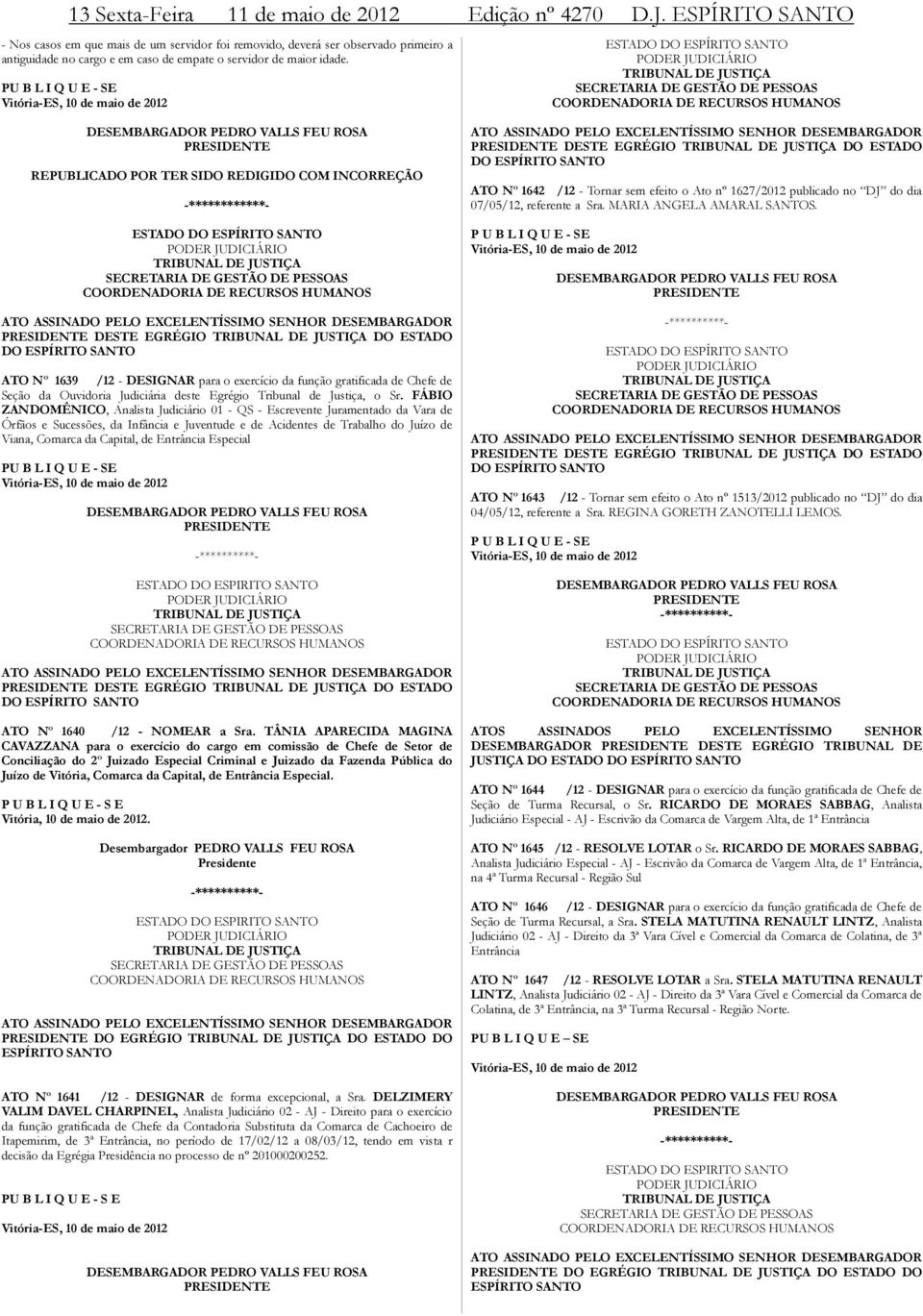 PU B L I Q U E - SE Vitória-ES, 10 de maio de 2012 TRIBUNAL DE JUSTIÇA SECRETARIA DE GESTÃO DE PESSOAS COORDENADORIA DE RECURSOS HUMANOS DESEMBARGADOR PEDRO VALLS FEU ROSA PRESIDENTE REPUBLICADO POR