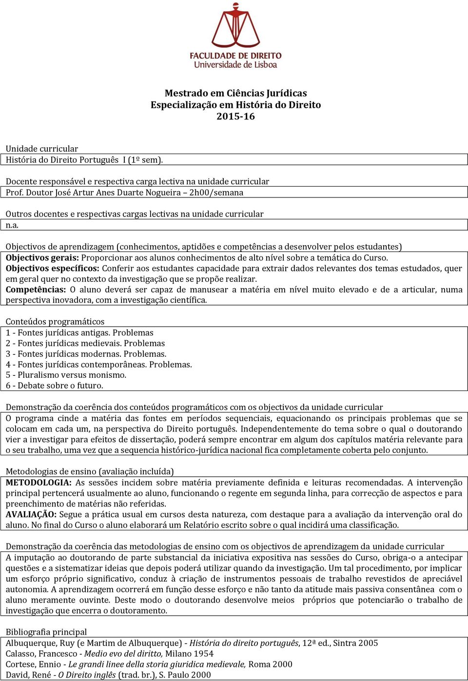 Doutor José Artur Anes Duarte Nogueira 2h00/semana Outros docentes e respectivas cargas lectivas na unidade curricular Objectivos de aprendizagem (conhecimentos, aptidões e competências a desenvolver