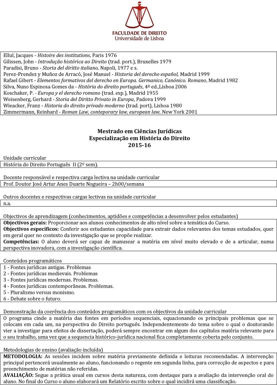 Doutor José Artur Anes Duarte Nogueira 2h00/semana Outros docentes e respectivas cargas lectivas na unidade curricular Objectivos de aprendizagem (conhecimentos, aptidões e competências a desenvolver