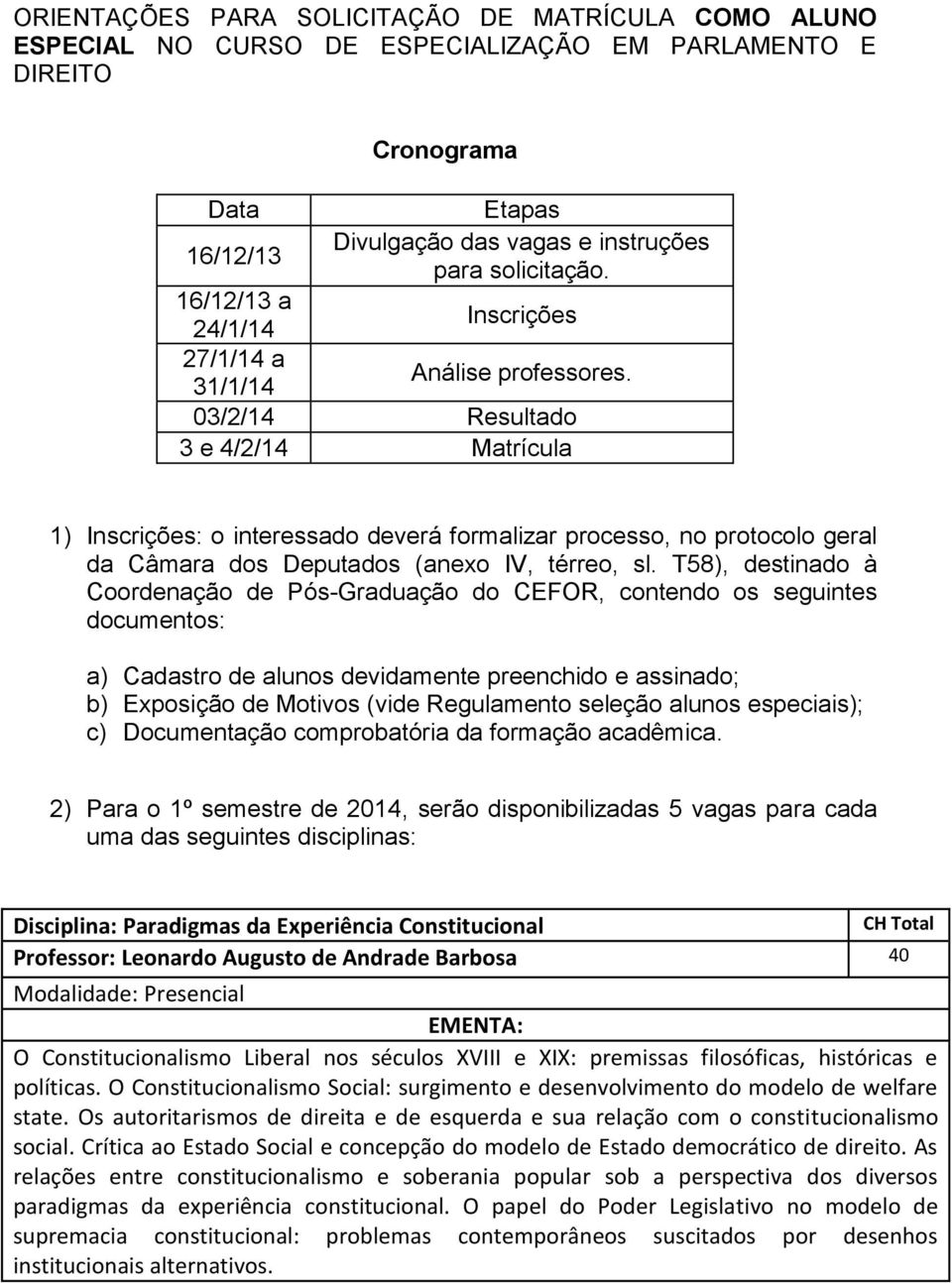 03/2/14 Resultado 3 e 4/2/14 Matrícula 1) Inscrições: o interessado deverá formalizar processo, no protocolo geral da Câmara dos Deputados (anexo IV, térreo, sl.