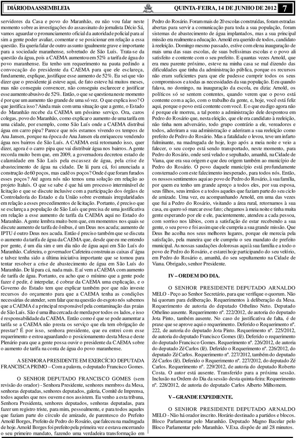 Eu queria falar de outro assunto igualmente grave e importante para a sociedade maranhense, sobretudo de São Luís.