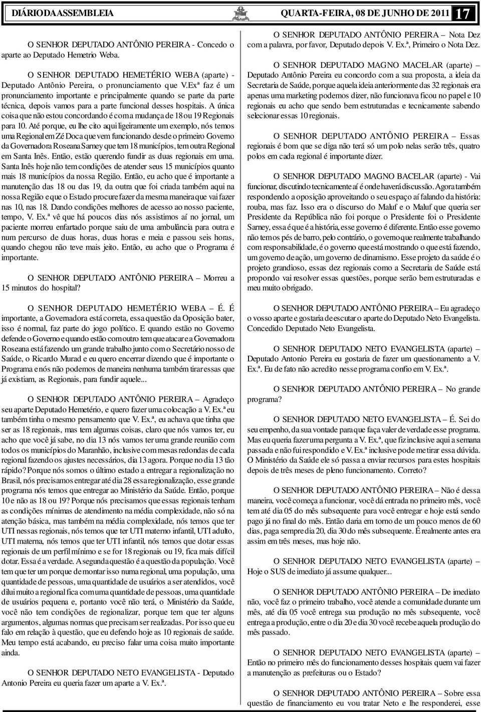 Exª faz é um pronunciamento importante e principalmente quando se parte da parte técnica, depois vamos para a parte funcional desses hospitais.